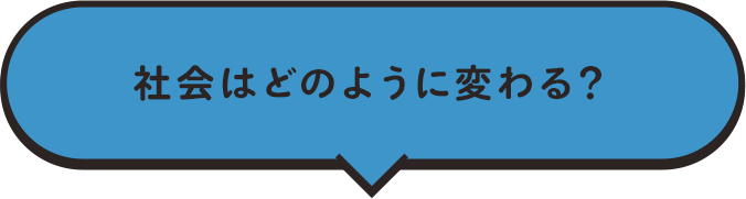 社会はどのように変わる?