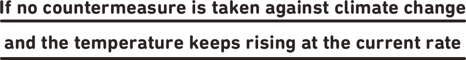 If no countermeasure is taken against climate change and the temperature keeps rising at the current rate