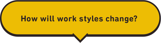 How will work styles change?